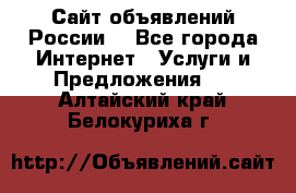 Сайт объявлений России! - Все города Интернет » Услуги и Предложения   . Алтайский край,Белокуриха г.